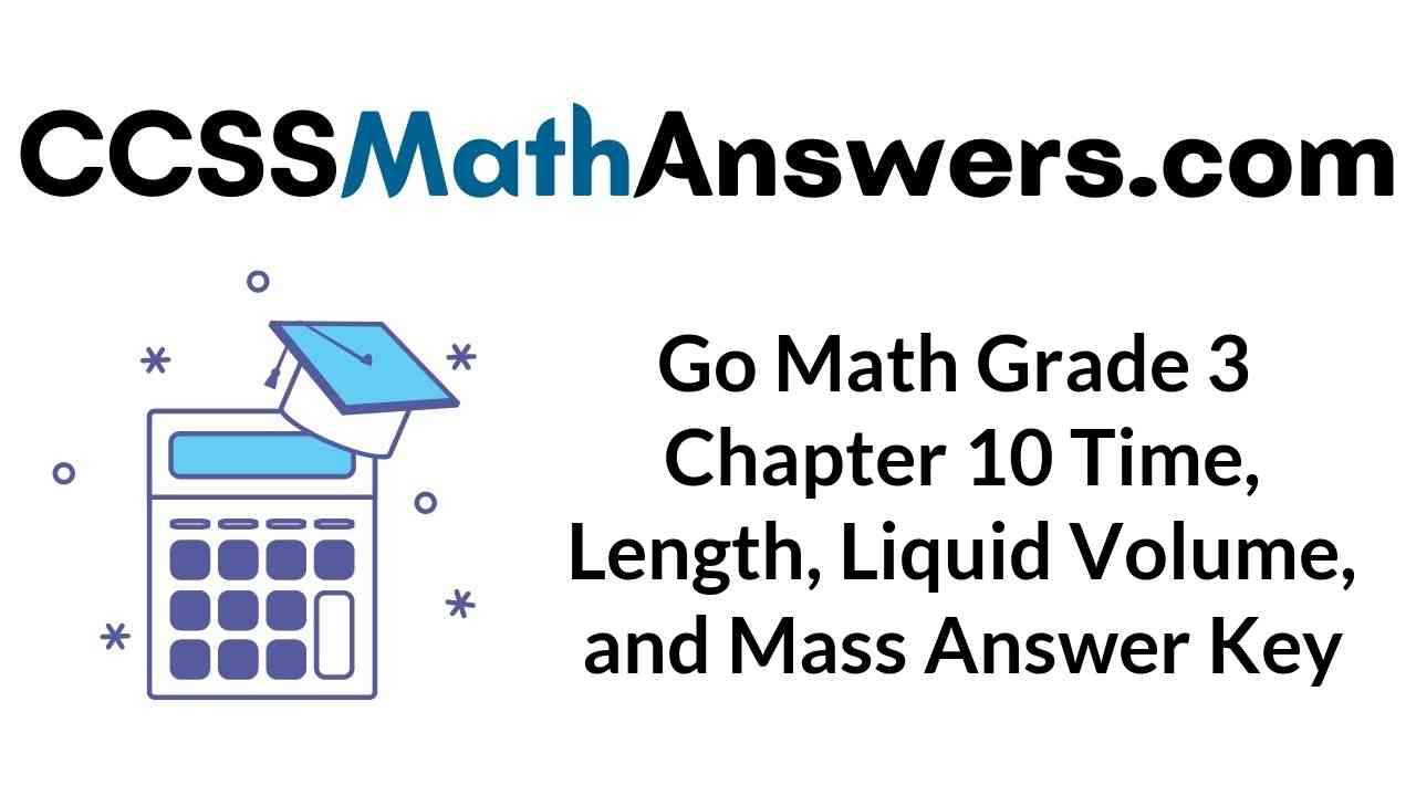 go-math-grade-3-chapter-10-time-length-liquid-volume-and-mass-answer-key