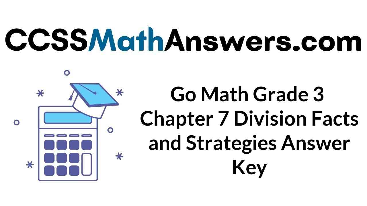 go-math-grade-3-chapter-7-division-facts-and-strategies-answer-key