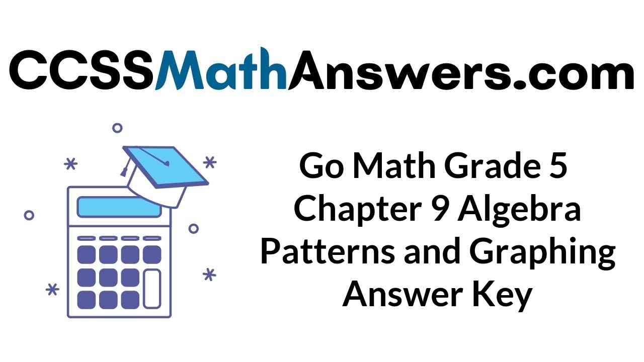 go-math-grade-5-chapter-9-algebra-patterns-and-graphing-answer-key