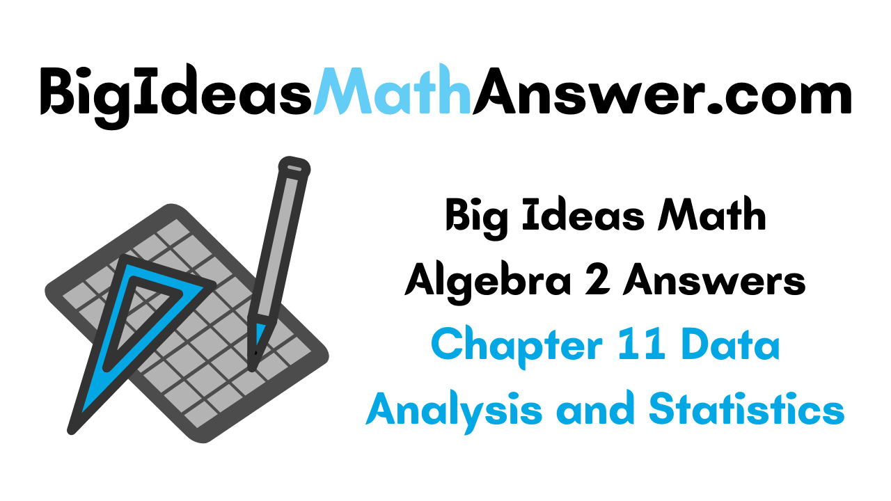 Big Ideas Math Algebra 2 Answers Chapter 11 Data Analysis and Statistics