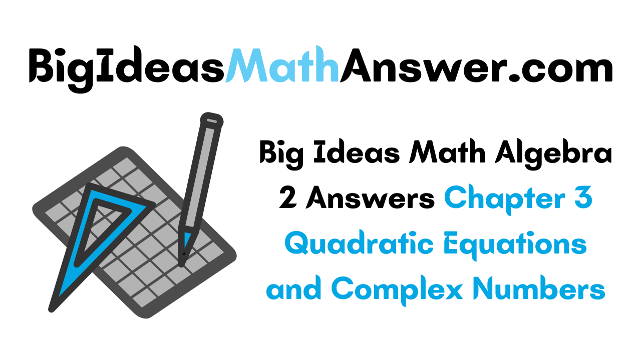 Big Ideas Math Algebra 2 Answers Chapter 3 Quadratic Equations and Complex Numbers