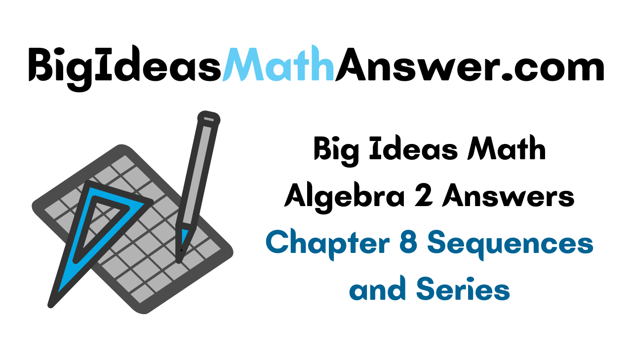 Big Ideas Math Algebra 2 Answers Chapter 8 Sequences and Series