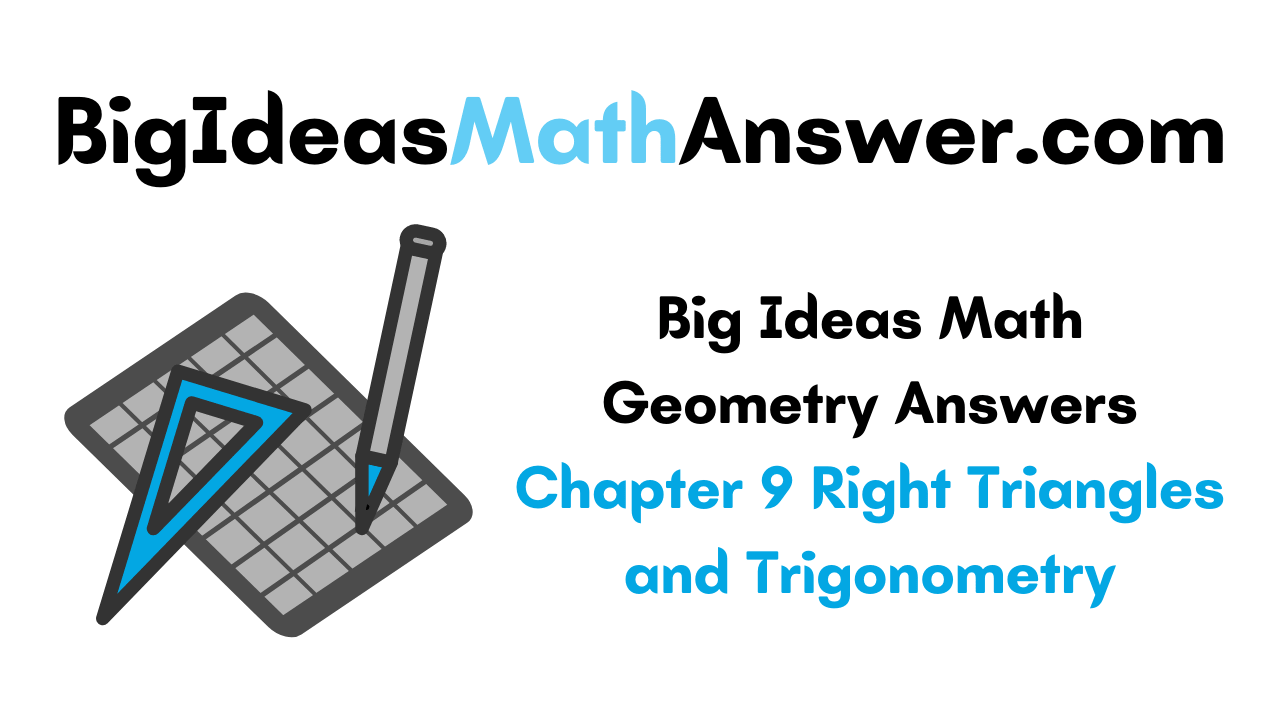 Big Ideas Math Geometry Answers Chapter 9 Right Triangles and Trigonometry