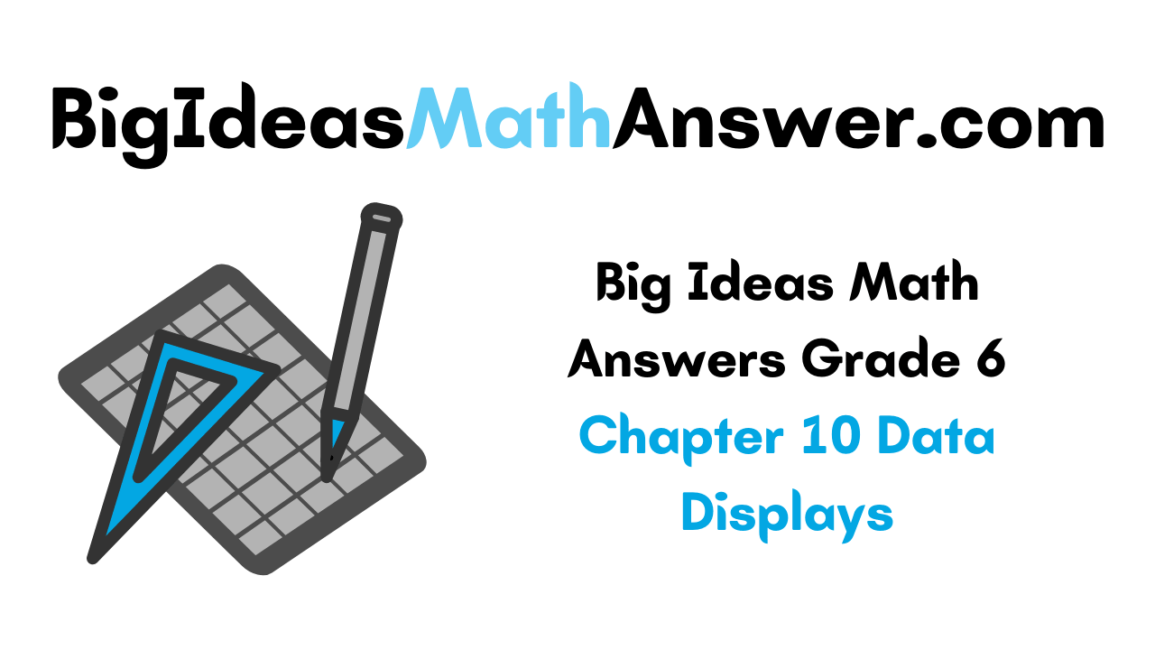 Big Ideas Math Answers Grade 6 Chapter 10 Data Displays
