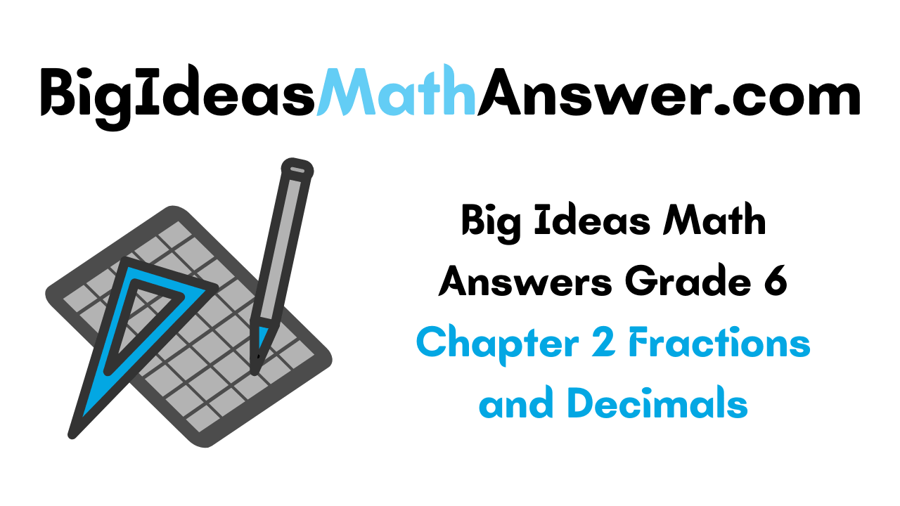Big Ideas Math Answers Grade 6 Chapter 2 Fractions and Decimals