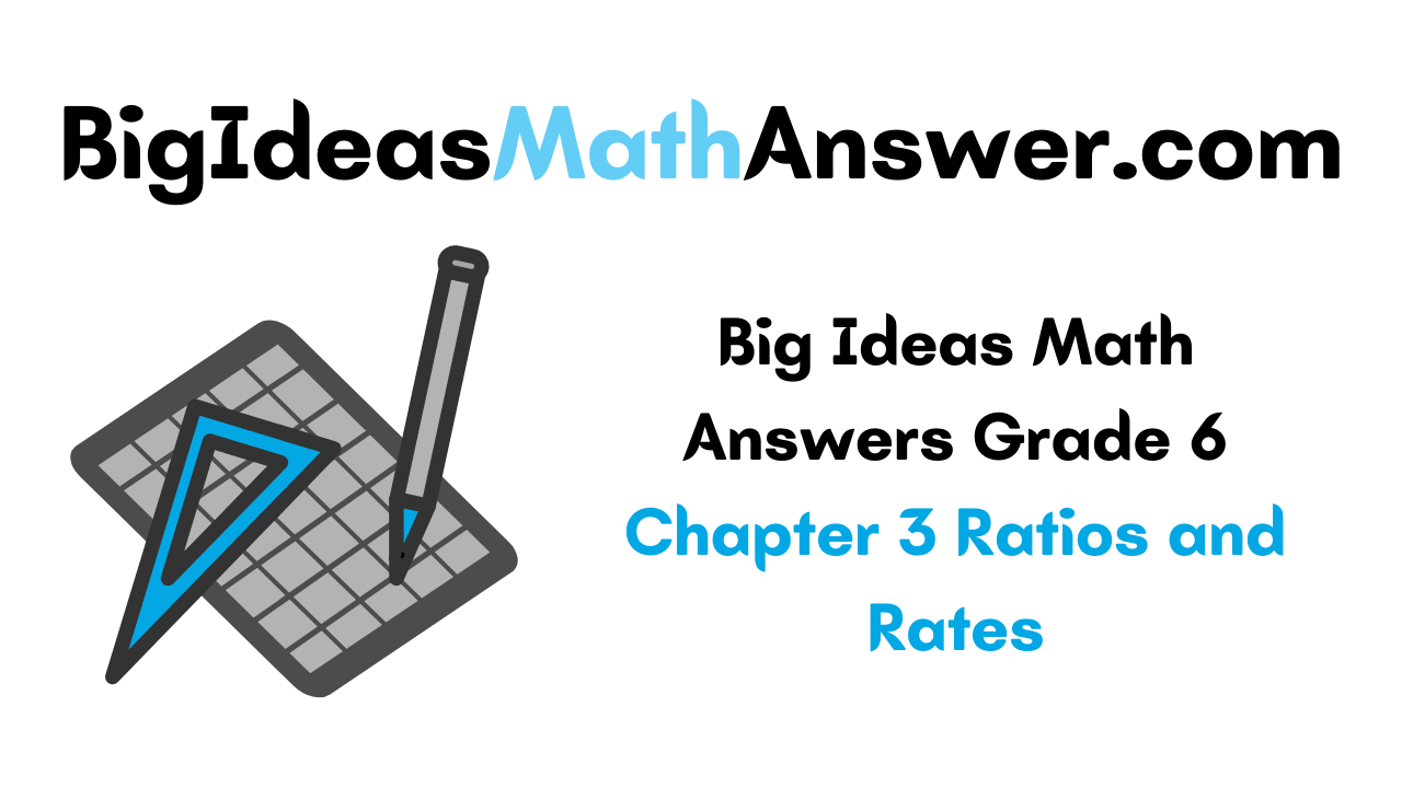 Big Ideas Math Answers Grade 6 Chapter 3 Ratios and Rates