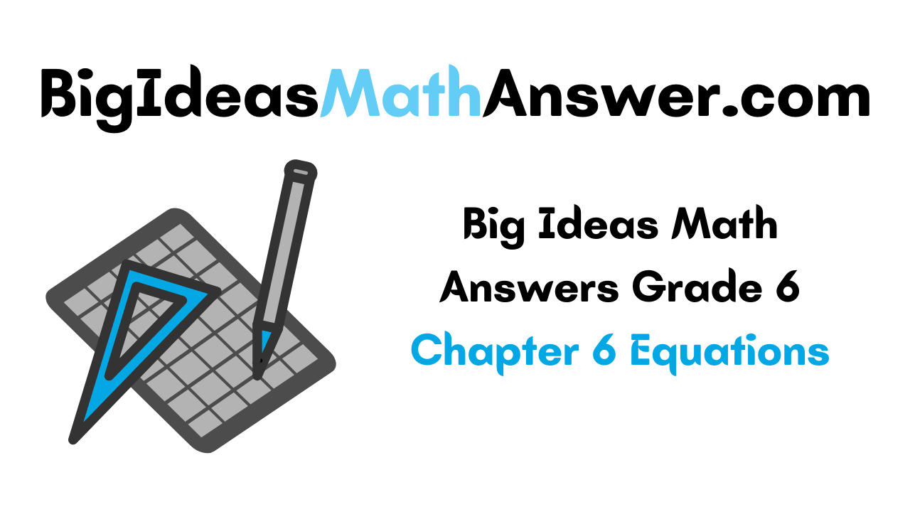 Big Ideas Math Answers Grade 6 Chapter 6 Equations