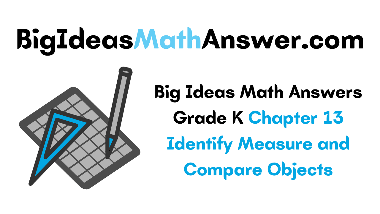 Big Ideas Math Answers Grade K Chapter 13 Identify Measure and Compare Objects