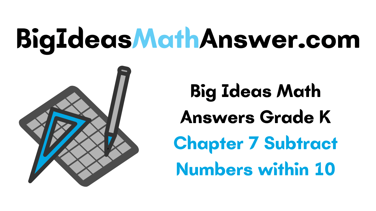 Big Ideas Math Answers Grade K Chapter 7 Subtract Numbers within 10