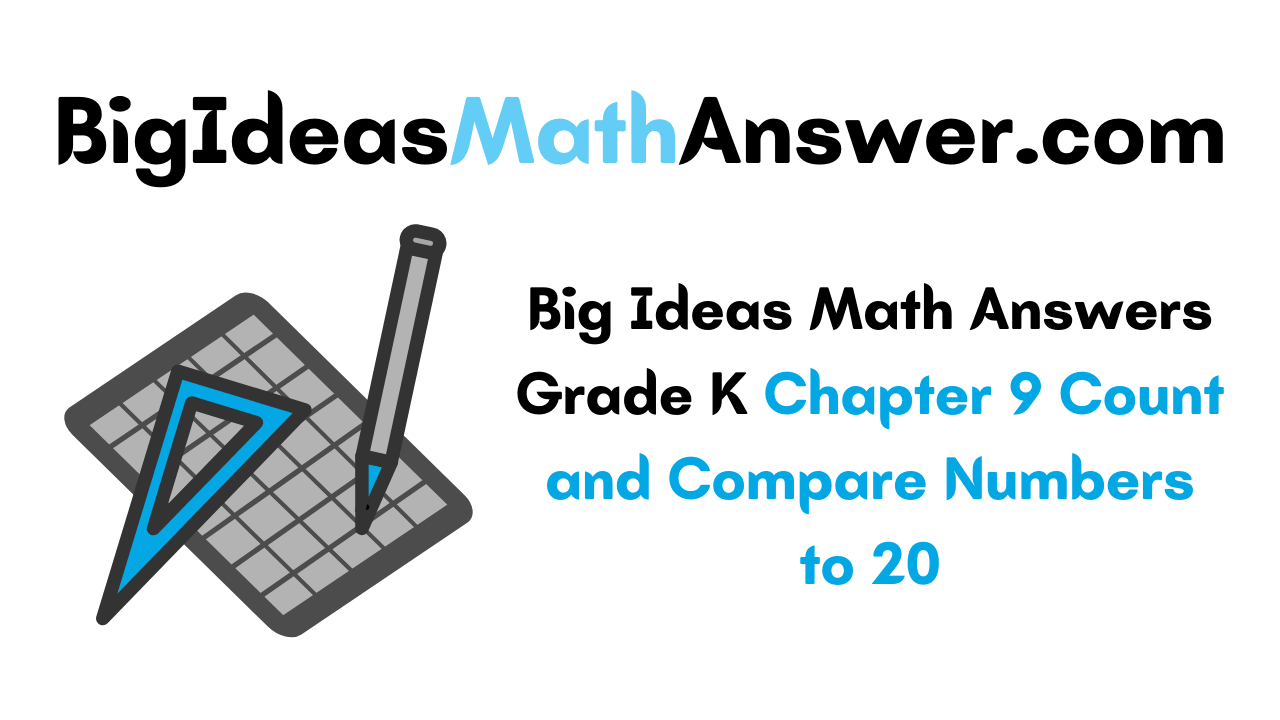 Big Ideas Math Answers Grade K Chapter 9 Count and Compare Numbers to 20